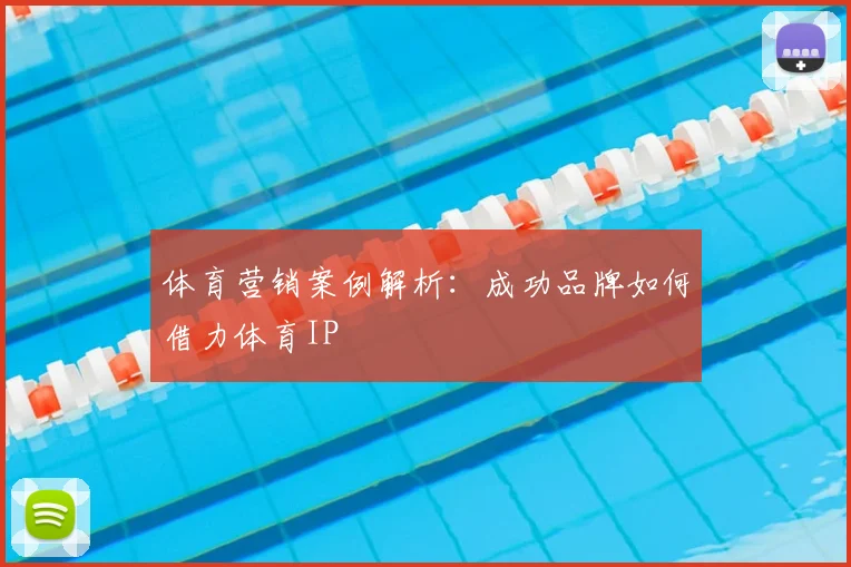 体育营销案例解析：成功品牌如何借力体育IP