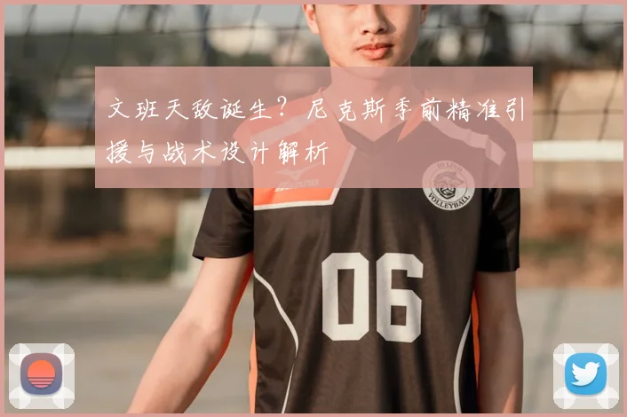 文班天敌诞生？尼克斯季前精准引援与战术设计解析