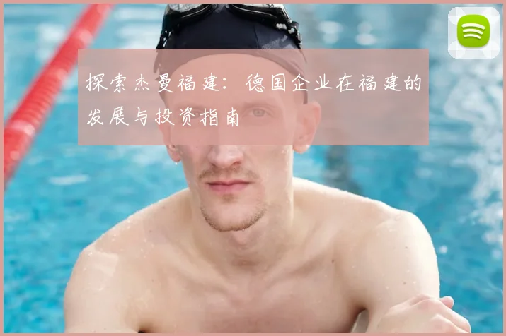 探索杰曼福建：德国企业在福建的发展与投资指南